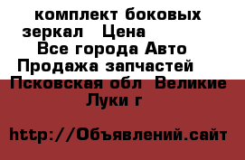 комплект боковых зеркал › Цена ­ 10 000 - Все города Авто » Продажа запчастей   . Псковская обл.,Великие Луки г.